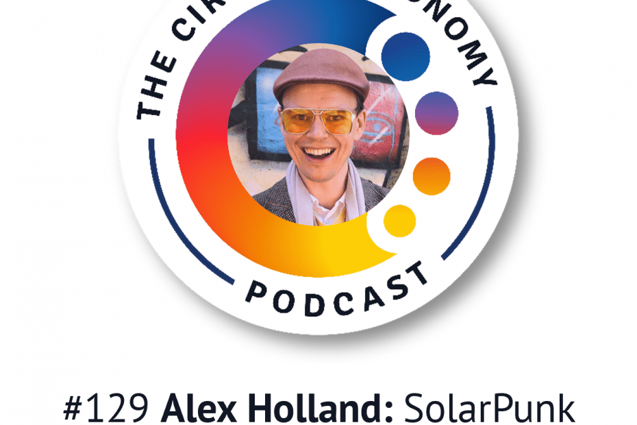 Artwork for Circular Economy Podcast episode 129 with Alex Holland of SolarPunk Stories